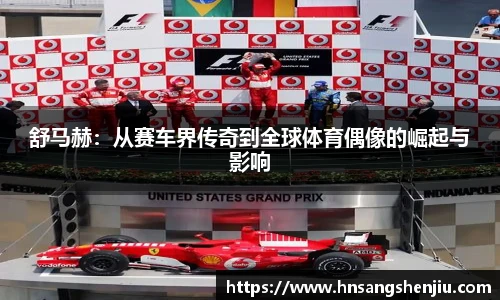 舒马赫：从赛车界传奇到全球体育偶像的崛起与影响