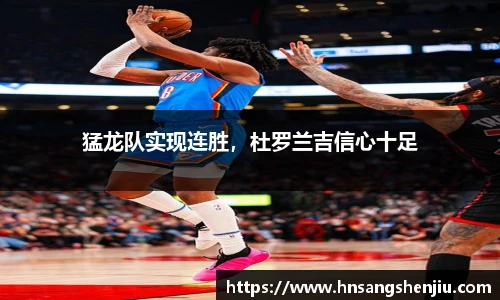 猛龙队实现连胜，杜罗兰吉信心十足