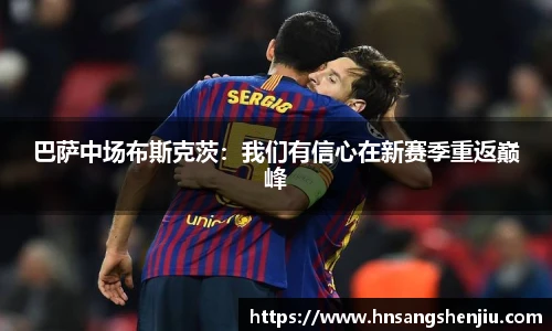 巴萨中场布斯克茨：我们有信心在新赛季重返巅峰