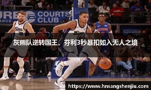 灰熊队逆转国王，芬利3秒暴扣如入无人之境