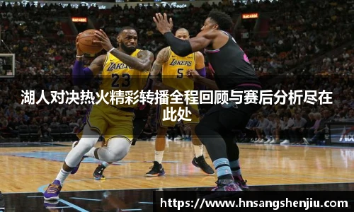 湖人对决热火精彩转播全程回顾与赛后分析尽在此处