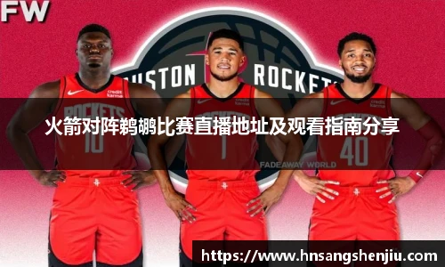 火箭对阵鹈鹕比赛直播地址及观看指南分享