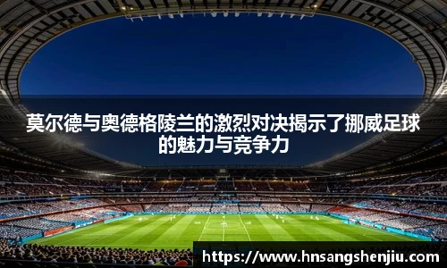 莫尔德与奥德格陵兰的激烈对决揭示了挪威足球的魅力与竞争力