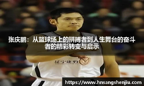 张庆鹏：从篮球场上的拼搏者到人生舞台的奋斗者的精彩转变与启示